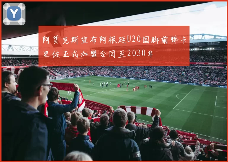 阿贾克斯宣布阿根廷U20国脚前锋卡里佐正式加盟合同至2030年
